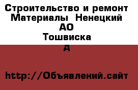 Строительство и ремонт Материалы. Ненецкий АО,Тошвиска д.